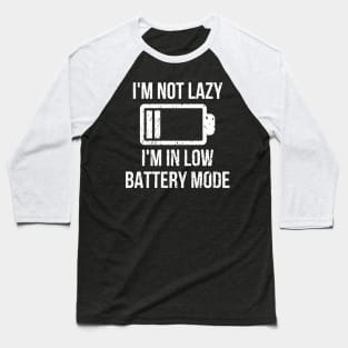 I'm Not Lazy, I'm In Low Battery Mode Baseball T-Shirt